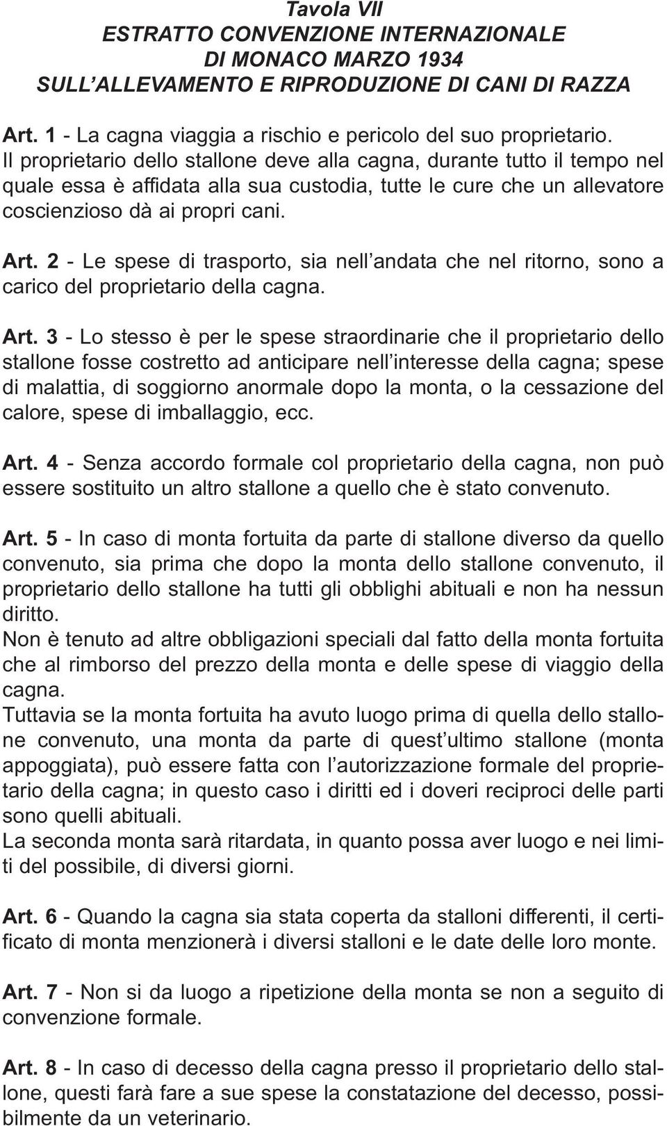 2 - Le spese di trasporto, sia nell andata che nel ritorno, sono a carico del proprietario della cagna. Art.