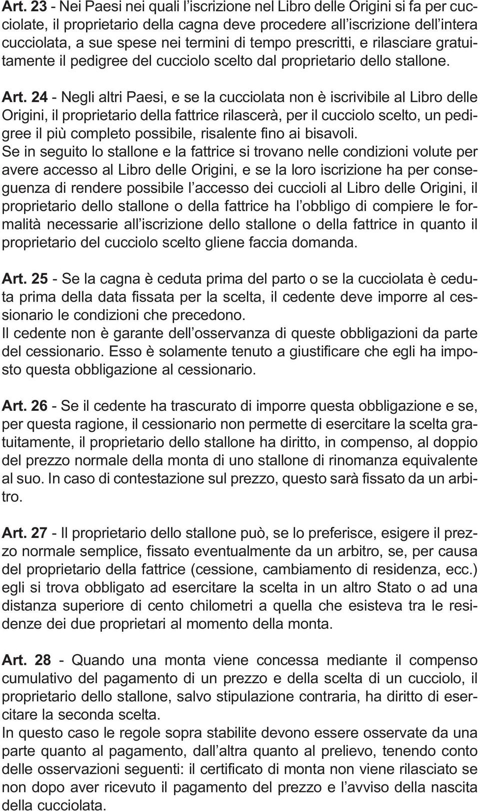 24 - Negli altri Paesi, e se la cucciolata non è iscrivibile al Libro delle Origini, il proprietario della fattrice rilascerà, per il cucciolo scelto, un pedigree il più completo possibile, risalente