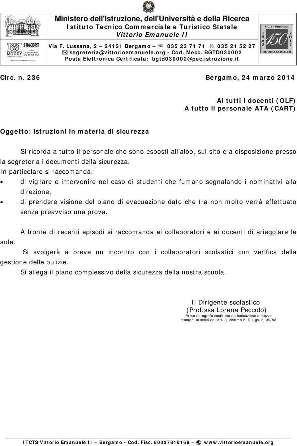 236 Bergamo, 24 marzo 2014 Ai tutti i docenti (OLF) A tutto il personale ATA (CART) Oggetto: istruzioni in materia di sicurezza Si ricorda a tutto il personale che sono esposti all albo, sul sito e a