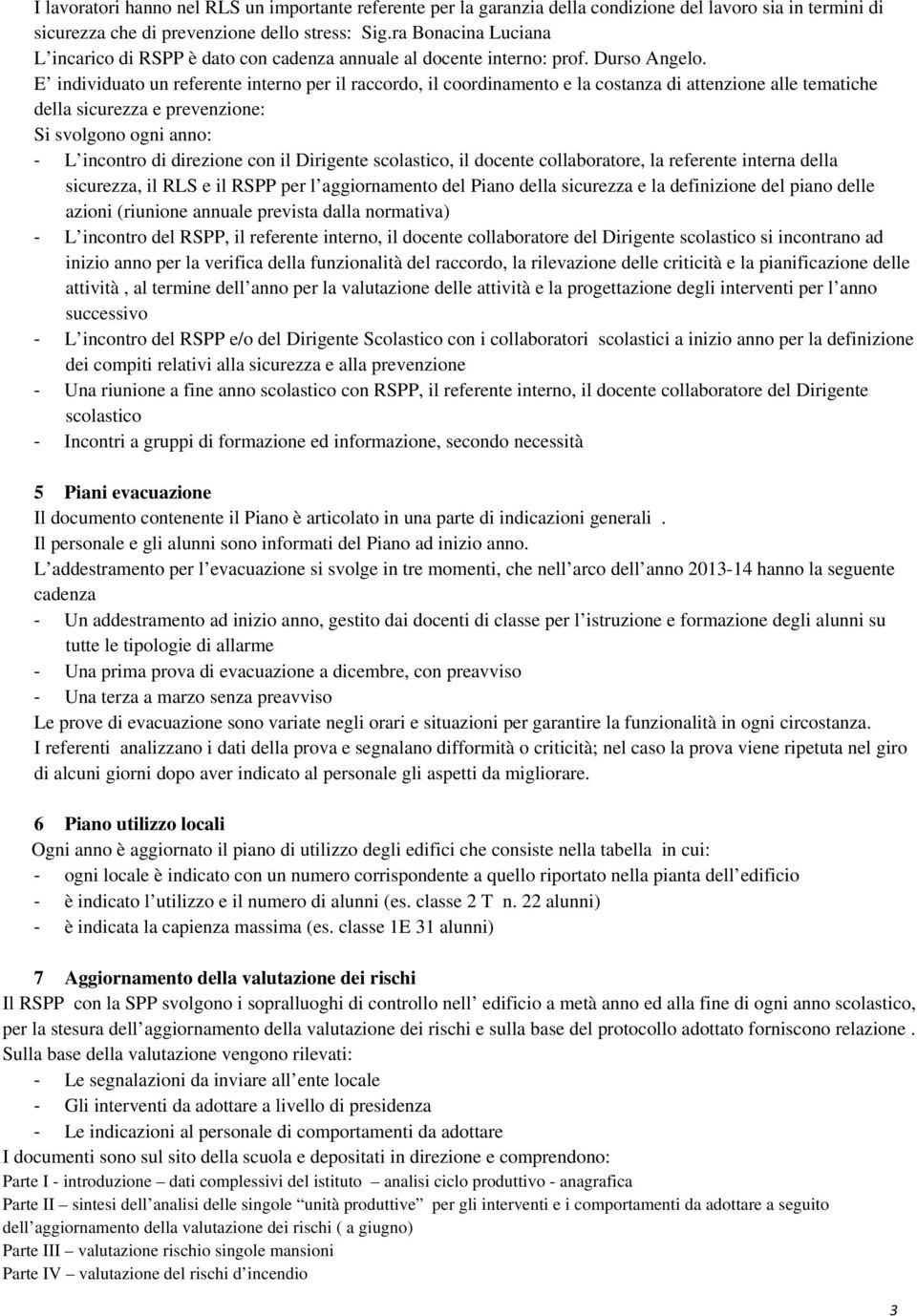 E individuato un referente interno per il raccordo, il coordinamento e la costanza di attenzione alle tematiche della sicurezza e prevenzione: Si svolgono ogni anno: L incontro di direzione con il