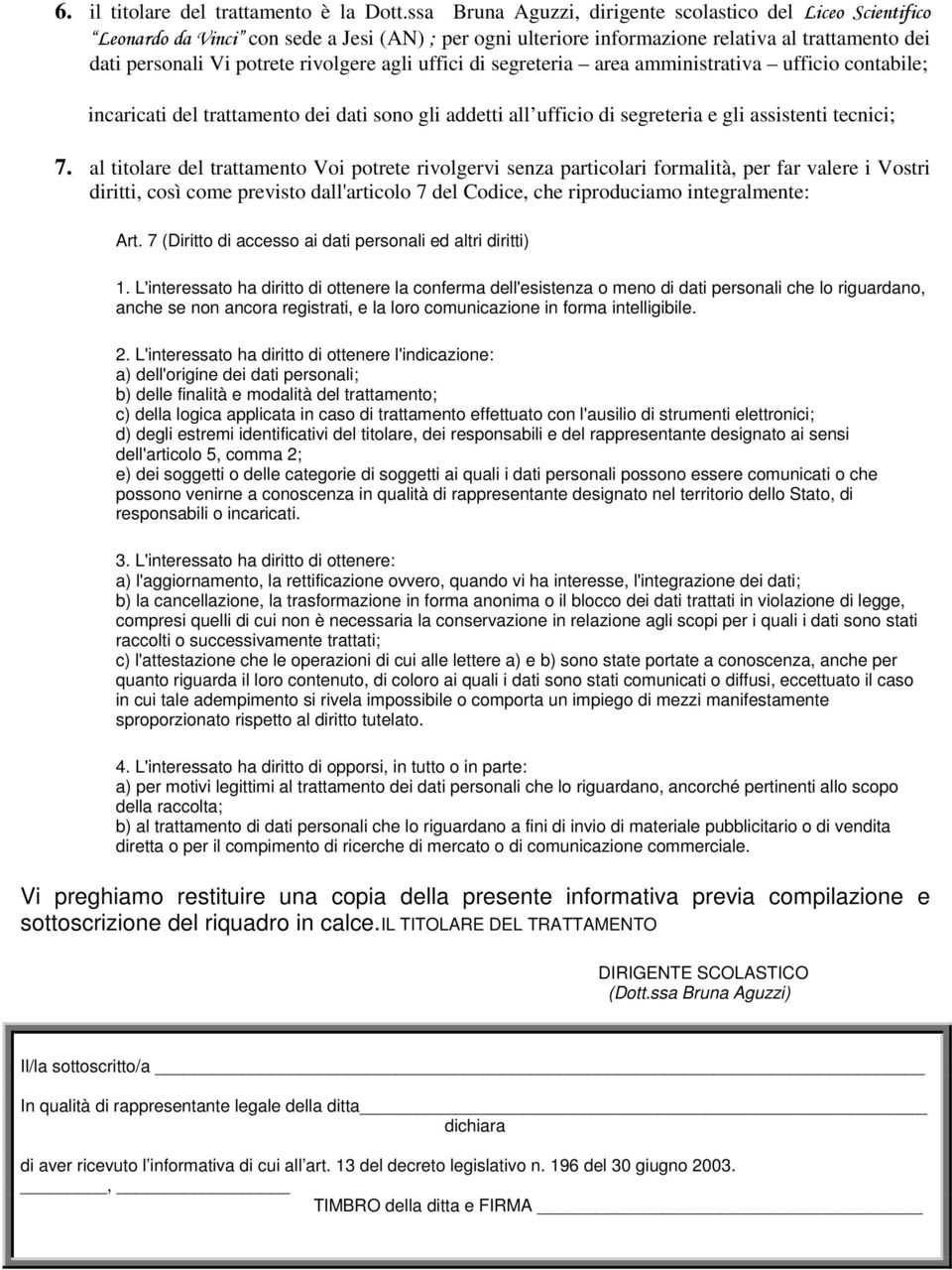 agli uffici di segreteria area amministrativa ufficio contabile; incaricati del trattamento dei dati sono gli addetti all ufficio di segreteria e gli assistenti tecnici; 7.