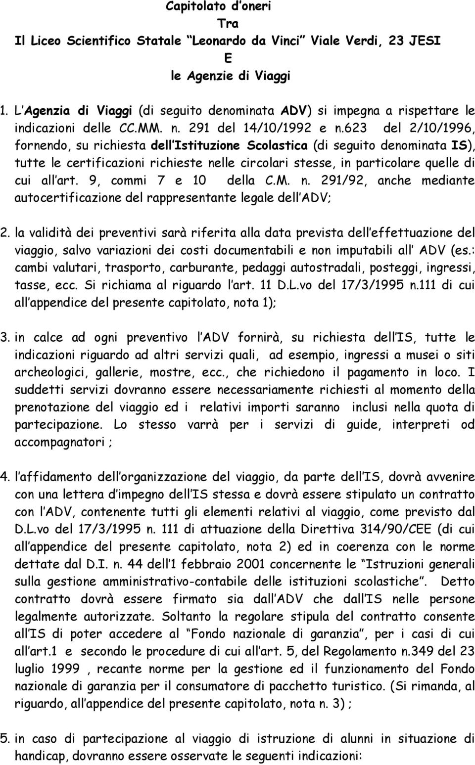 623 del 2/10/1996, fornendo, su richiesta dell Istituzione Scolastica (di seguito denominata IS), tutte le certificazioni richieste nelle circolari stesse, in particolare quelle di cui all art.