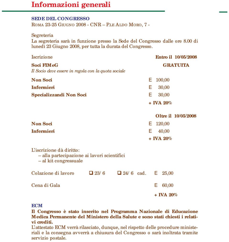 Iscrizione Entro il 10/05/2008 Soci FIMeG GRATUITA Il Socio deve essere in regola con la quota sociale Non Soci E 100,00 Infermieri E 30,00 Specializzandi Non Soci E 30,00 + IVA 20% Oltre il