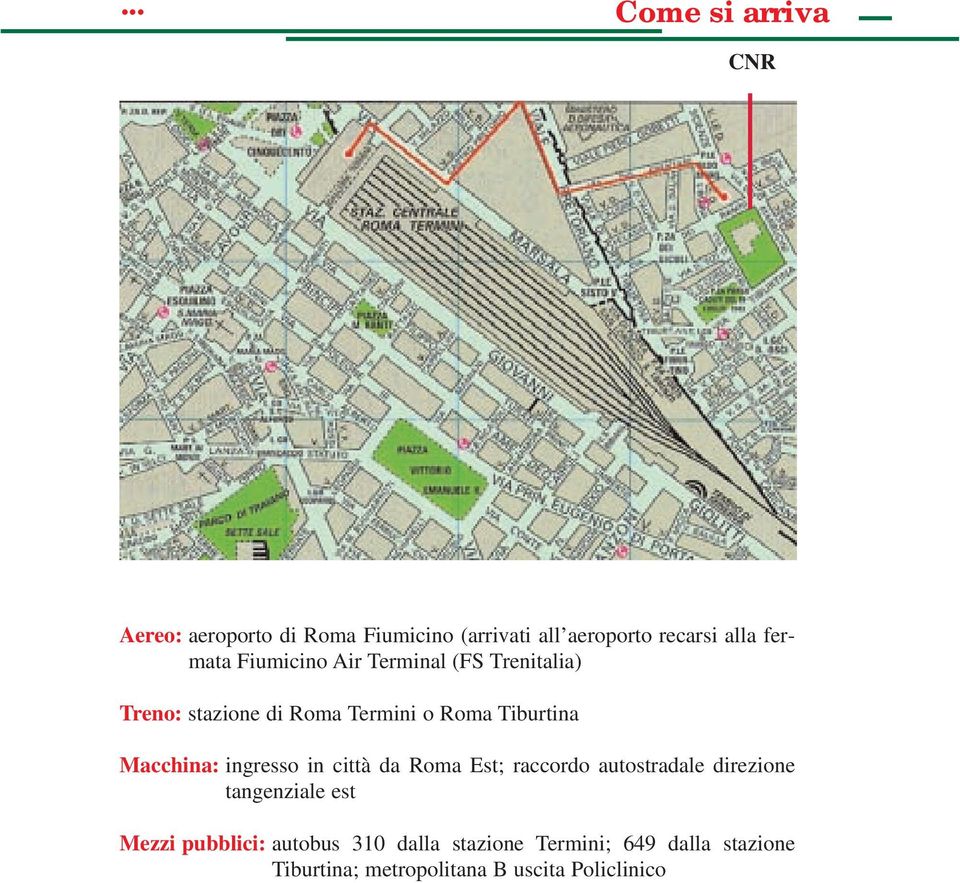 Macchina: ingresso in città da Roma Est; raccordo autostradale direzione tangenziale est Mezzi