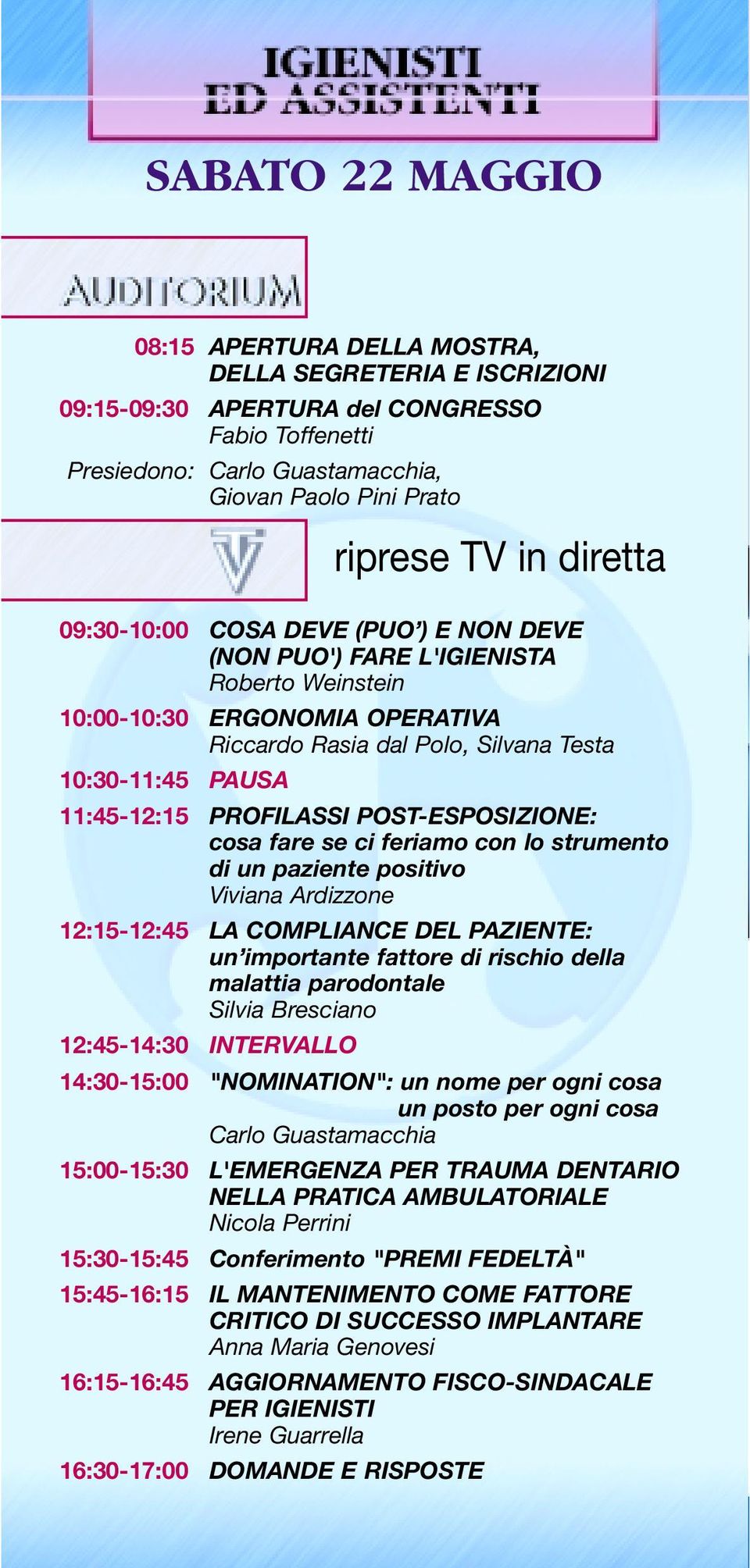 strumento di un paziente positivo Viviana Ardizzone 12:15-12:45 LA COMPLIANCE DEL PAZIENTE: un importante fattore di rischio della malattia parodontale Silvia Bresciano 12:45-14:30 INTERVALLO