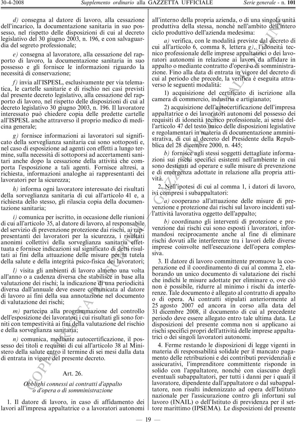 riguardo la necessita' di conservazione; f) invia all ISPESL, esclusivamente per via telematica, le cartelle sanitarie e di rischio nei casi previsti dal presente decreto legislativo, alla cessazione