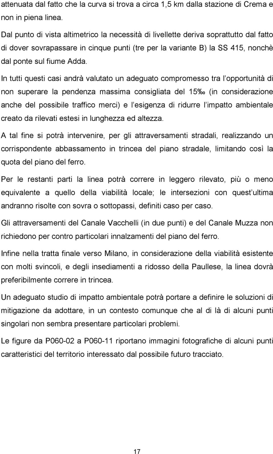 In tutti questi casi andrà valutato un adeguato compromesso tra l opportunità di non superare la pendenza massima consigliata del 15 (in considerazione anche del possibile traffico merci) e l