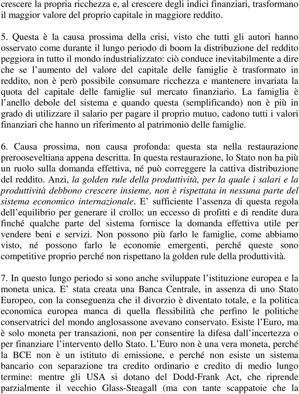 conduce inevitabilmente a dire che se l aumento del valore del capitale delle famiglie è trasformato in reddito, non è però possibile consumare ricchezza e mantenere invariata la quota del capitale