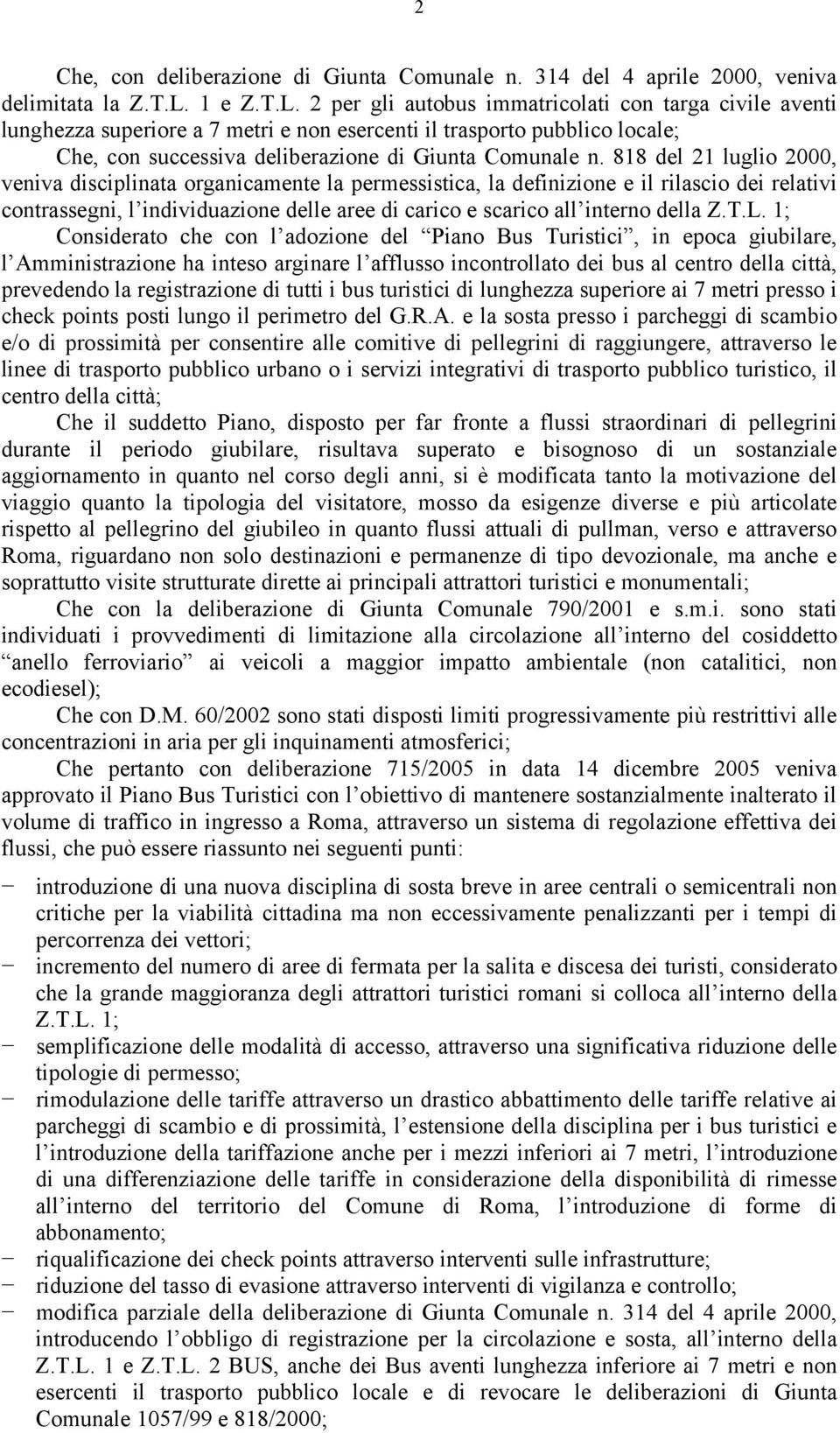 818 del 21 luglio 2000, veniva disciplinata organicamente la permessistica, la definizione e il rilascio dei relativi contrassegni, l individuazione delle aree di carico e scarico all interno della Z.