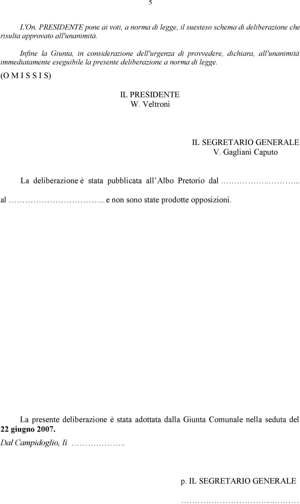 legge. (O M I S S I S) IL PRESIDENTE W. Veltroni IL SEGRETARIO GENERALE V. Gagliani Caputo La deliberazione è stata pubblicata all