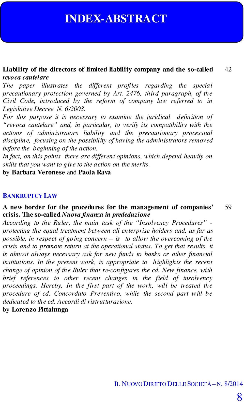 For this purpose it is necessary to examine the juridical definition of revoca cautelare and, in particular, to verify its compatibility with the actions of administrators liability and the