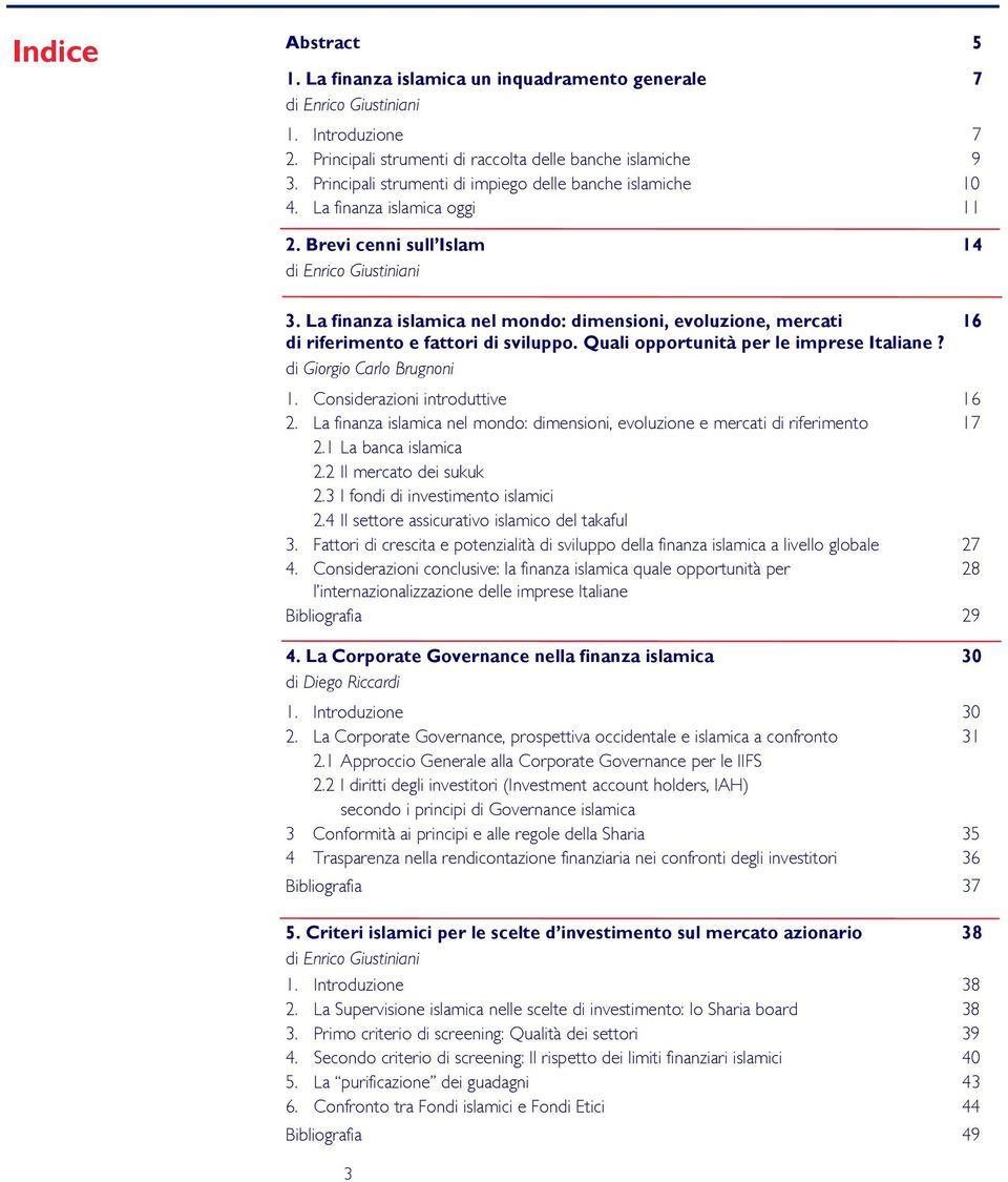 La finanza islamica nel mondo: dimensioni, evoluzione, mercati 16 di riferimento e fattori di sviluppo. Quali opportunità per le imprese Italiane? di Giorgio Carlo Brugnoni 1.