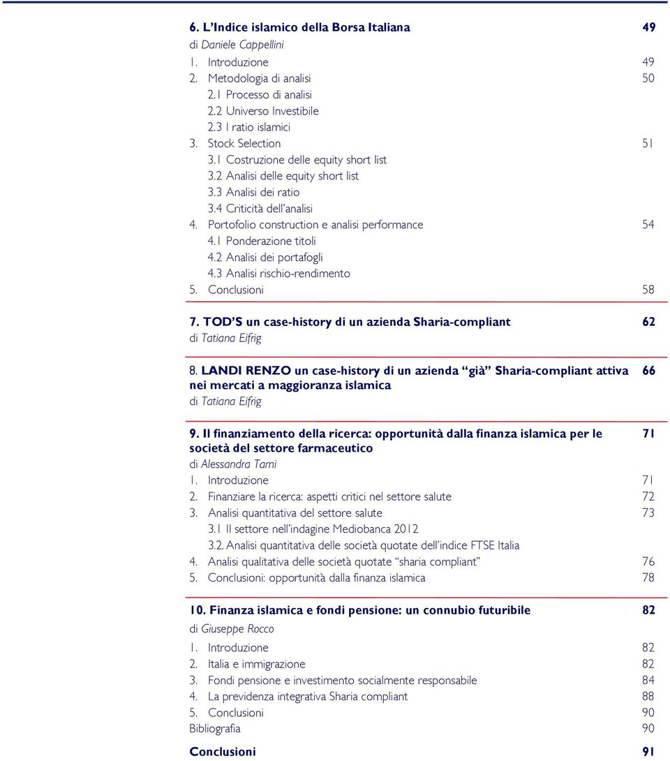 1 Ponderazione titoli 4.2 Analisi dei portafogli 4.3 Analisi rischio-rendimento 5. Conclusioni 58 7. TOD S un case-history di un azienda Sharia-compliant 62 di Tatiana Eifrig 8.