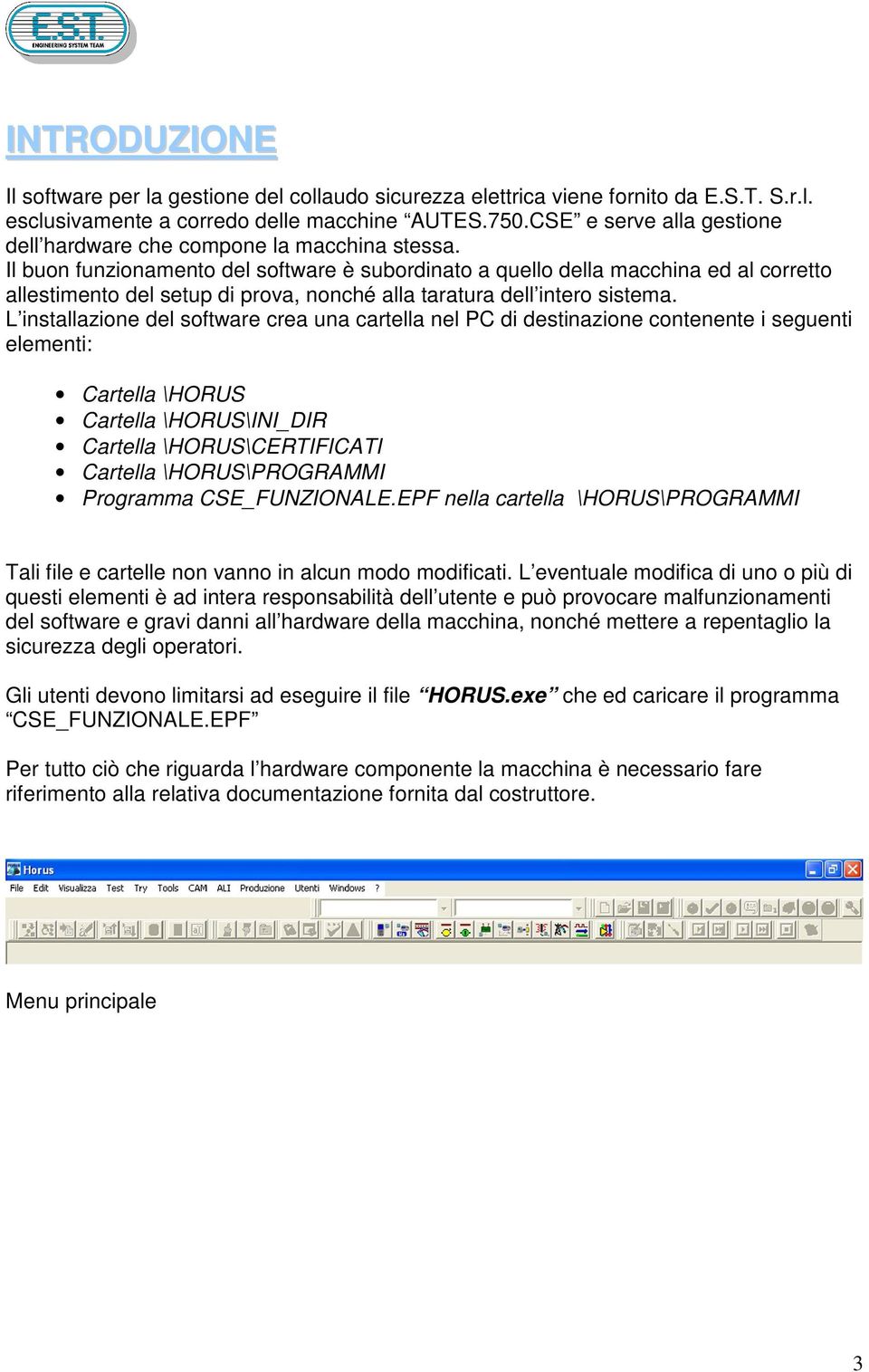 Il buon funzionamento del software è subordinato a quello della macchina ed al corretto allestimento del setup di prova, nonché alla taratura dell intero sistema.