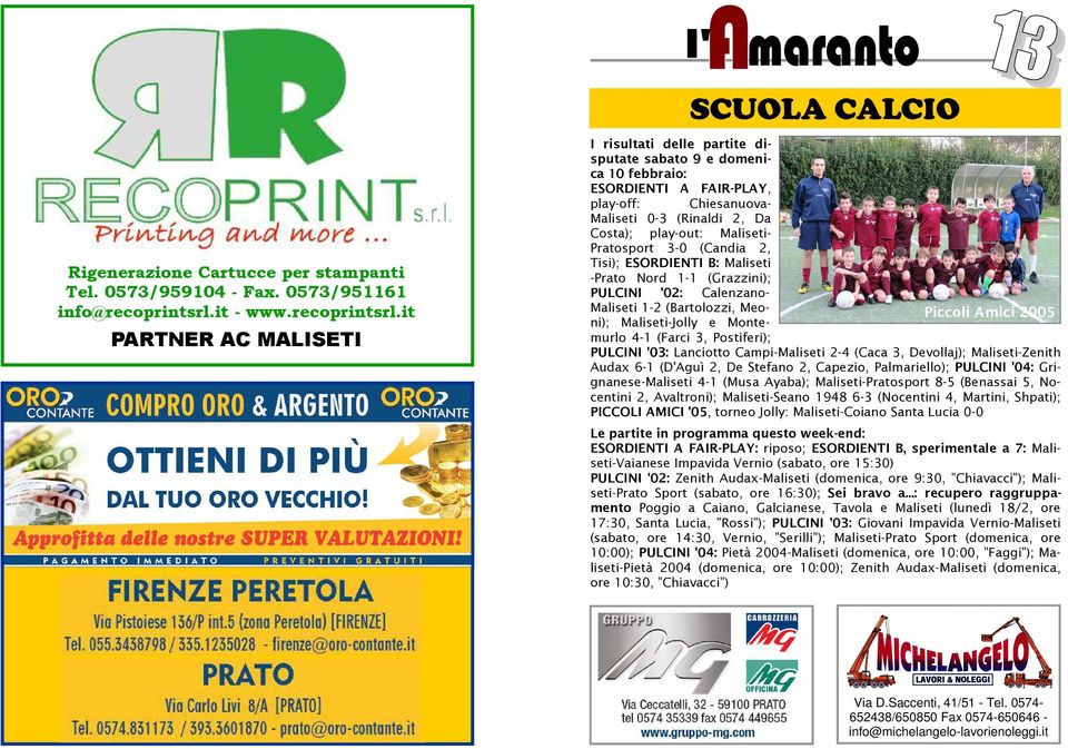 it PARTNER AC MALISETI I risultati delle partite disputate sabato 9 e domenica 10 febbraio: ESORDIENTI A FAIR-PLAY, play-off: Chiesanuova- Maliseti 0-3 (Rinaldi 2, Da Costa); play-out: Maliseti-