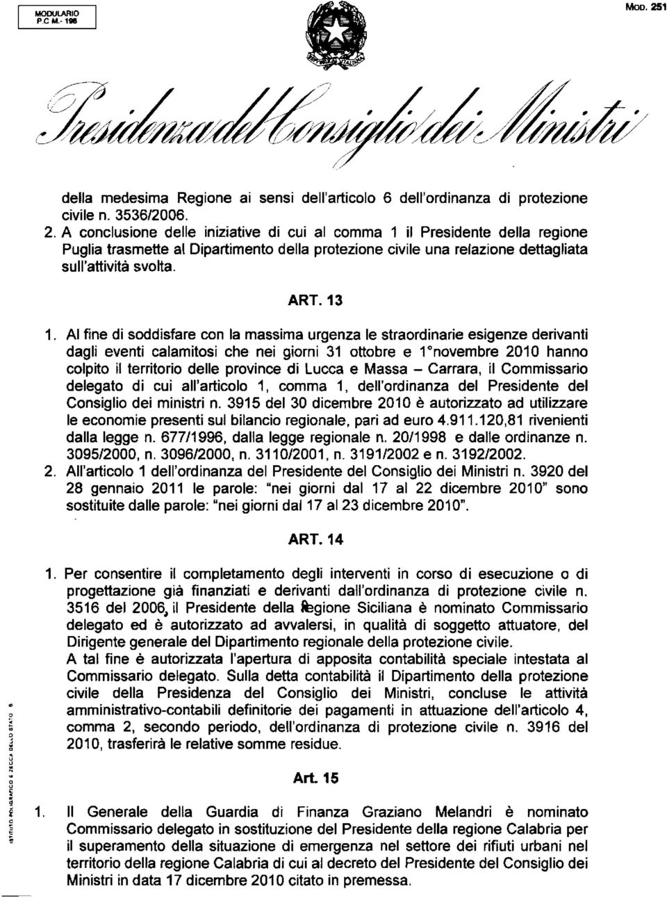 AI fine di soddisfare con la massima urgenza le straordinarie esigenze derivanti dagli eventi calamitosi che nei giorni 31 ottobre e 1 novembre 2010 hanno colpito il territorio delle province di