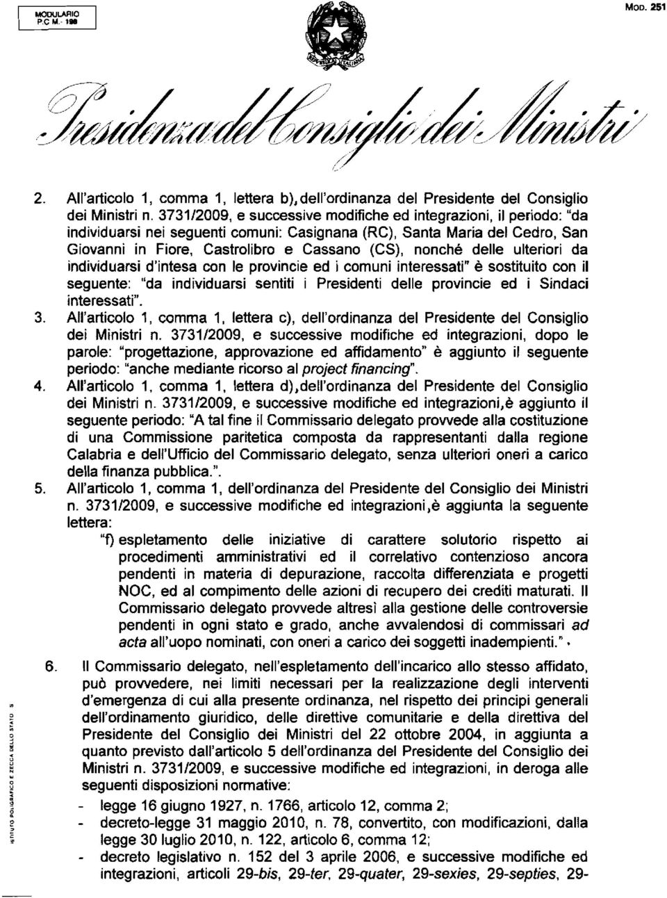 delle ulteriori da individuarsi d'intesa con le provincie ed i comuni interessati" è sostituito con il seguente: "da individuarsi sentiti i Presidenti delle provincie ed i Sindaci interessati". 3.