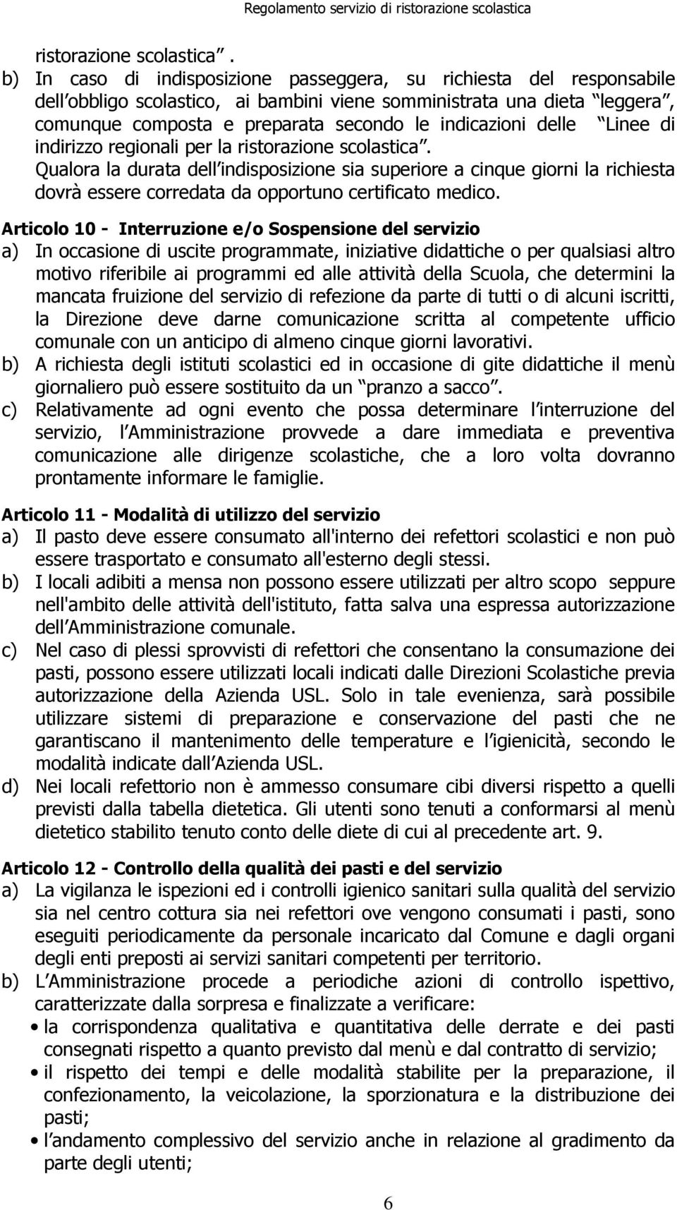 delle Linee di indirizzo regionali per la  Qualora la durata dell indisposizione sia superiore a cinque giorni la richiesta dovrà essere corredata da opportuno certificato medico.