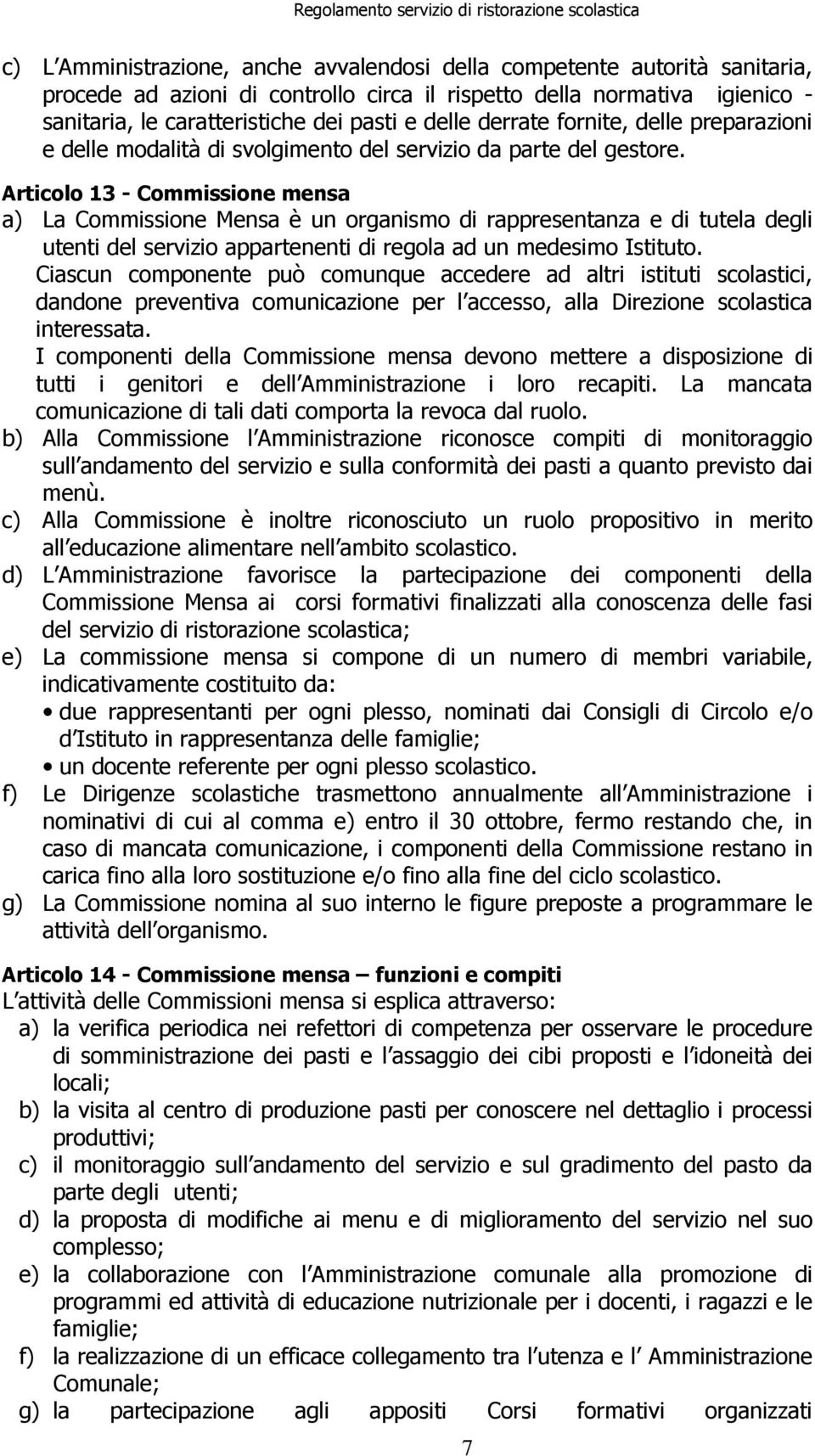 Articolo 13 - Commissione mensa a) La Commissione Mensa è un organismo di rappresentanza e di tutela degli utenti del servizio appartenenti di regola ad un medesimo Istituto.