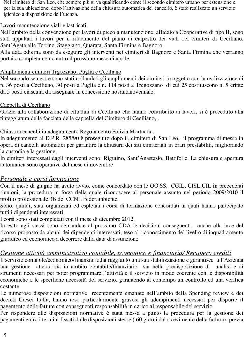 Nell ambito della convenzione per lavori di piccola manutenzione, affidato a Cooperative di tipo B, sono stati appaltati i lavori per il rifacimento del piano di calpestio dei viali dei cimiteri di