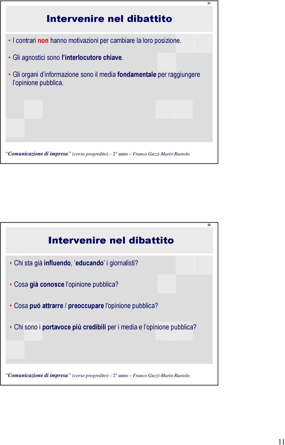 Gli organi d informazione sono il media fondamentale per raggiungere l opinione pubblica.