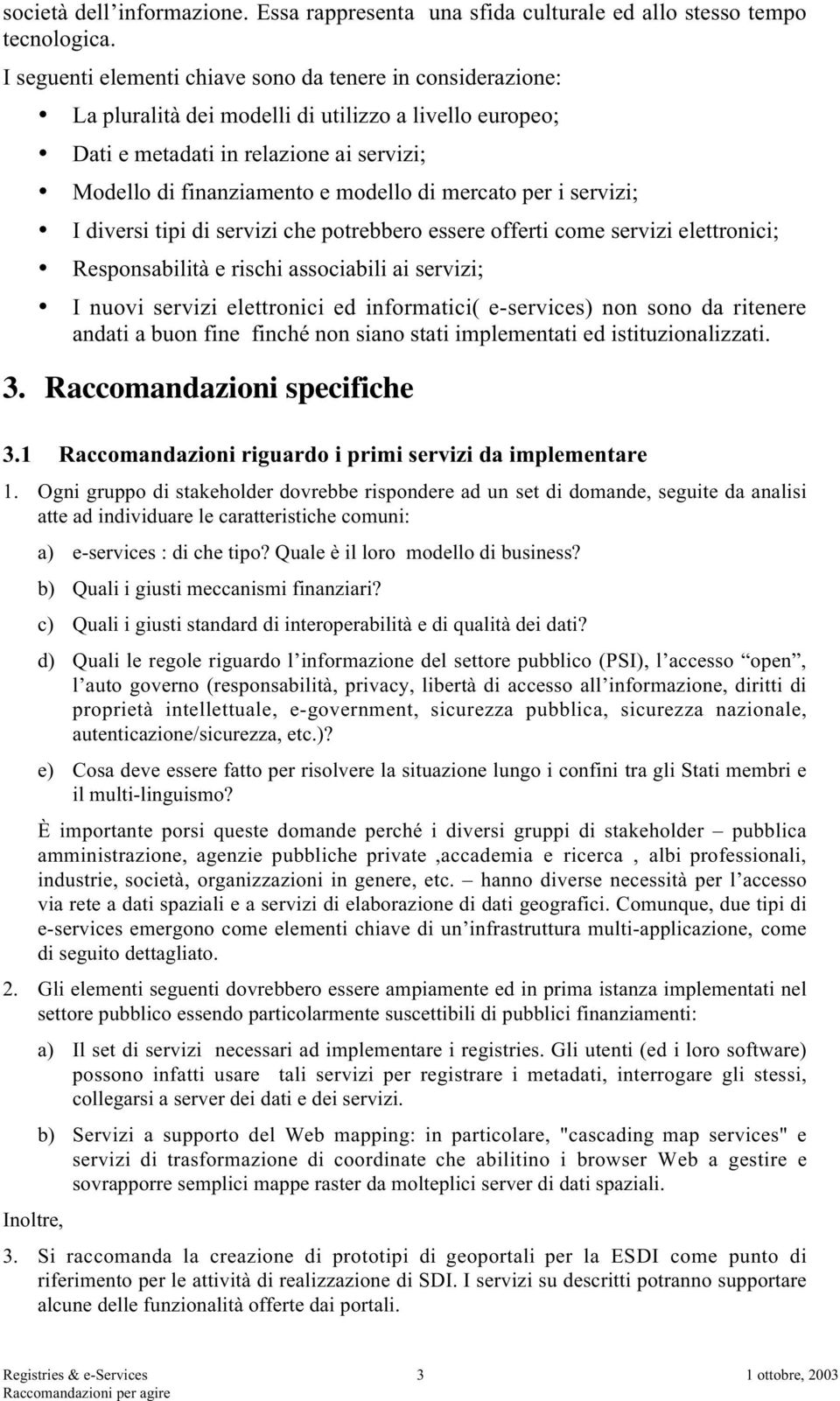 mercato per i servizi; I diversi tipi di servizi che potrebbero essere offerti come servizi elettronici; Responsabilità e rischi associabili ai servizi; I nuovi servizi elettronici ed informatici(