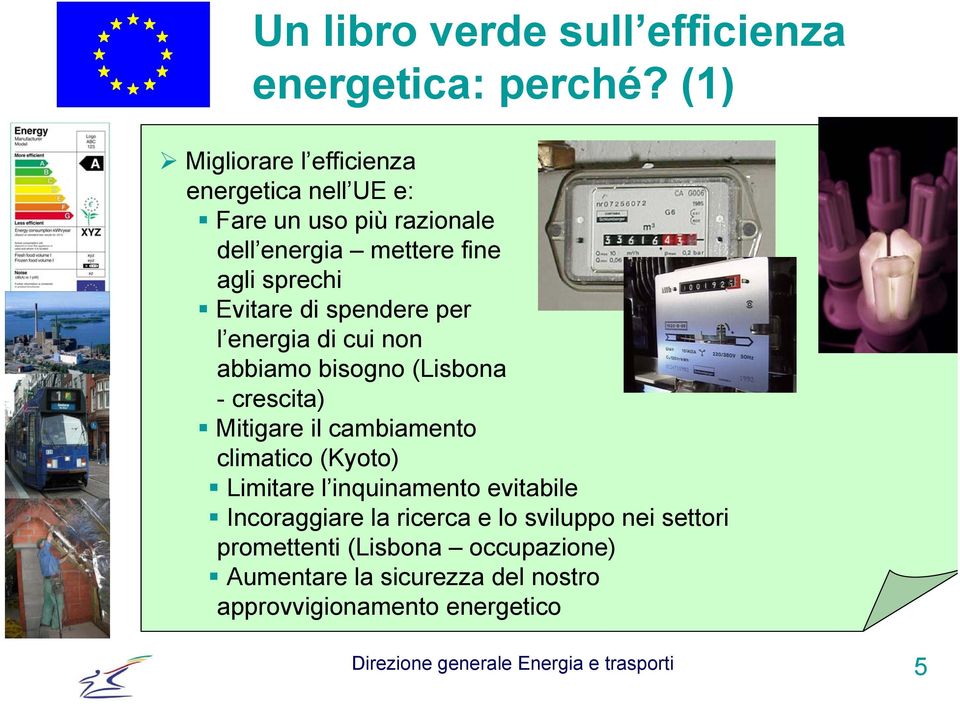 spendere per l energia di cui non abbiamo bisogno (Lisbona - crescita) Mitigare il cambiamento climatico (Kyoto) Limitare l