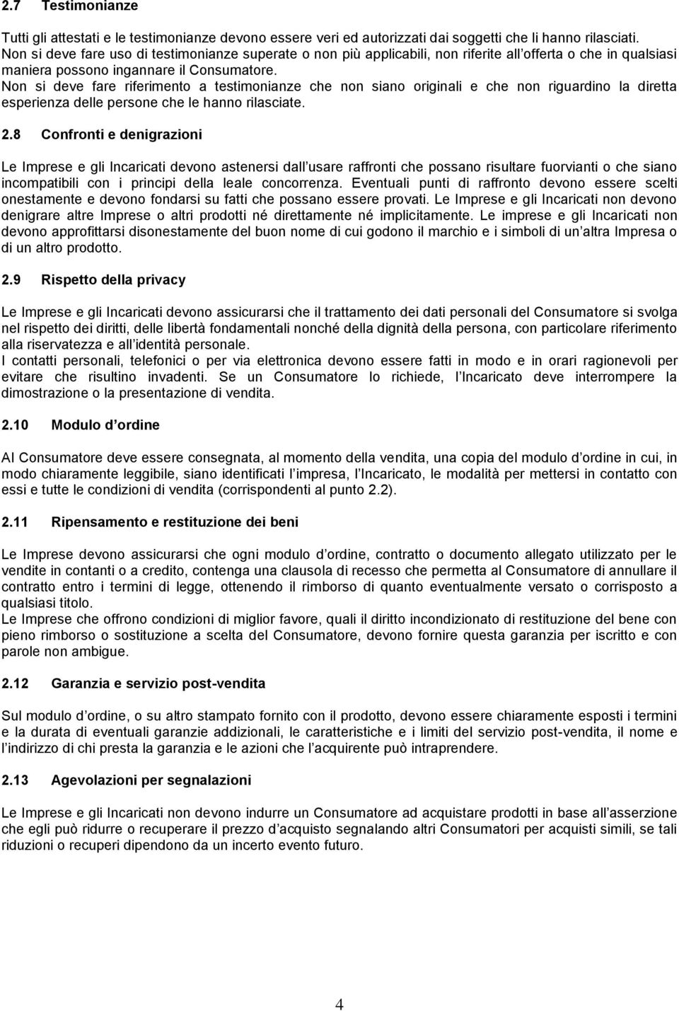 Non si deve fare riferimento a testimonianze che non siano originali e che non riguardino la diretta esperienza delle persone che le hanno rilasciate. 2.