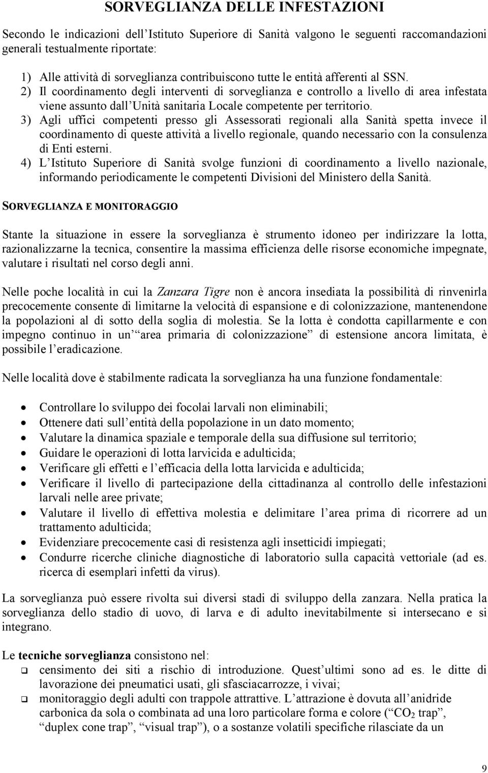 2) Il coordinamento degli interventi di sorveglianza e controllo a livello di area infestata viene assunto dall Unità sanitaria Locale competente per territorio.