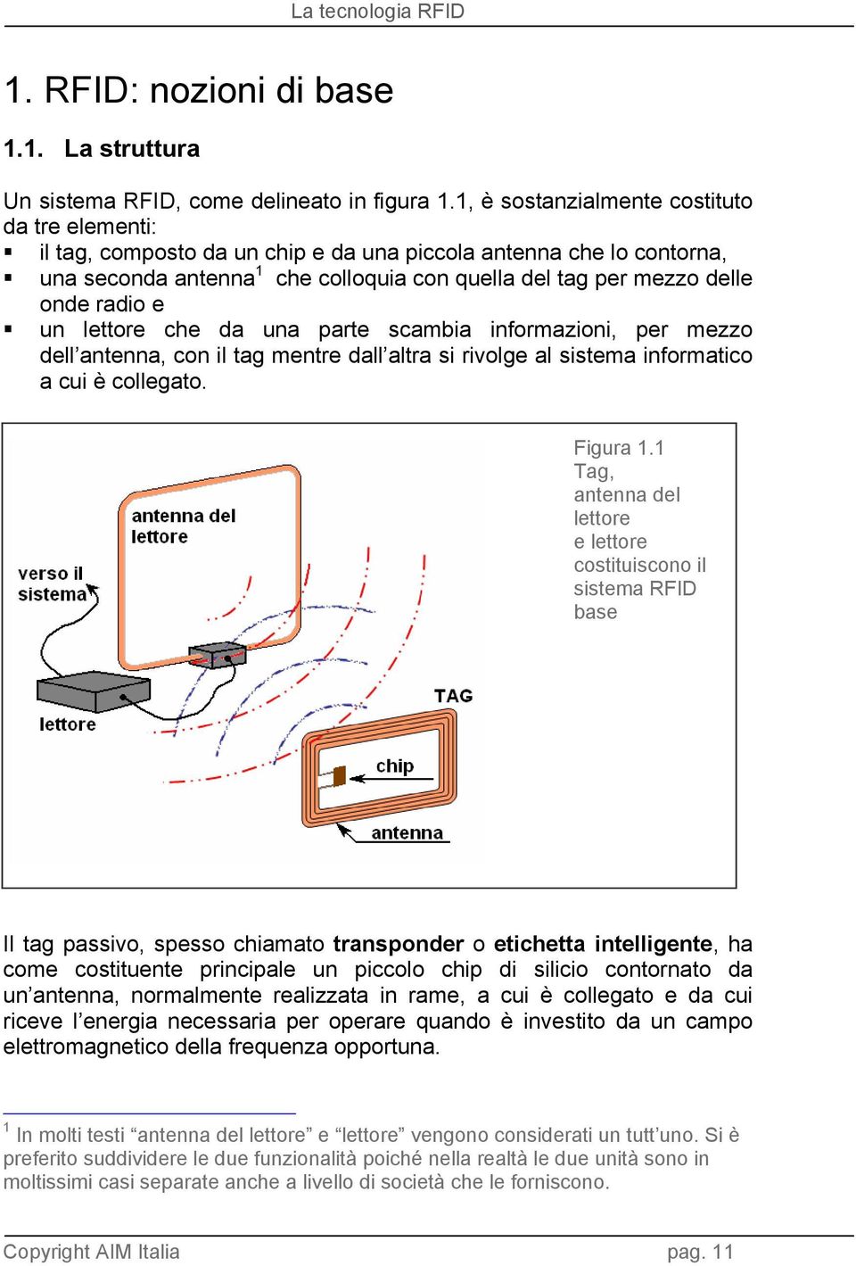 e un lettore che da una parte scambia informazioni, per mezzo dell antenna, con il tag mentre dall altra si rivolge al sistema informatico a cui è collegato. Figura 1.