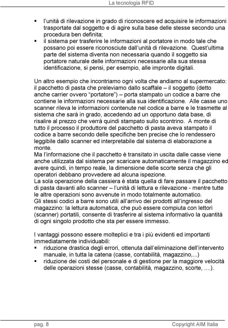 Quest ultima parte del sistema diventa non necessaria quando il soggetto sia portatore naturale delle informazioni necessarie alla sua stessa identificazione, si pensi, per esempio, alle impronte