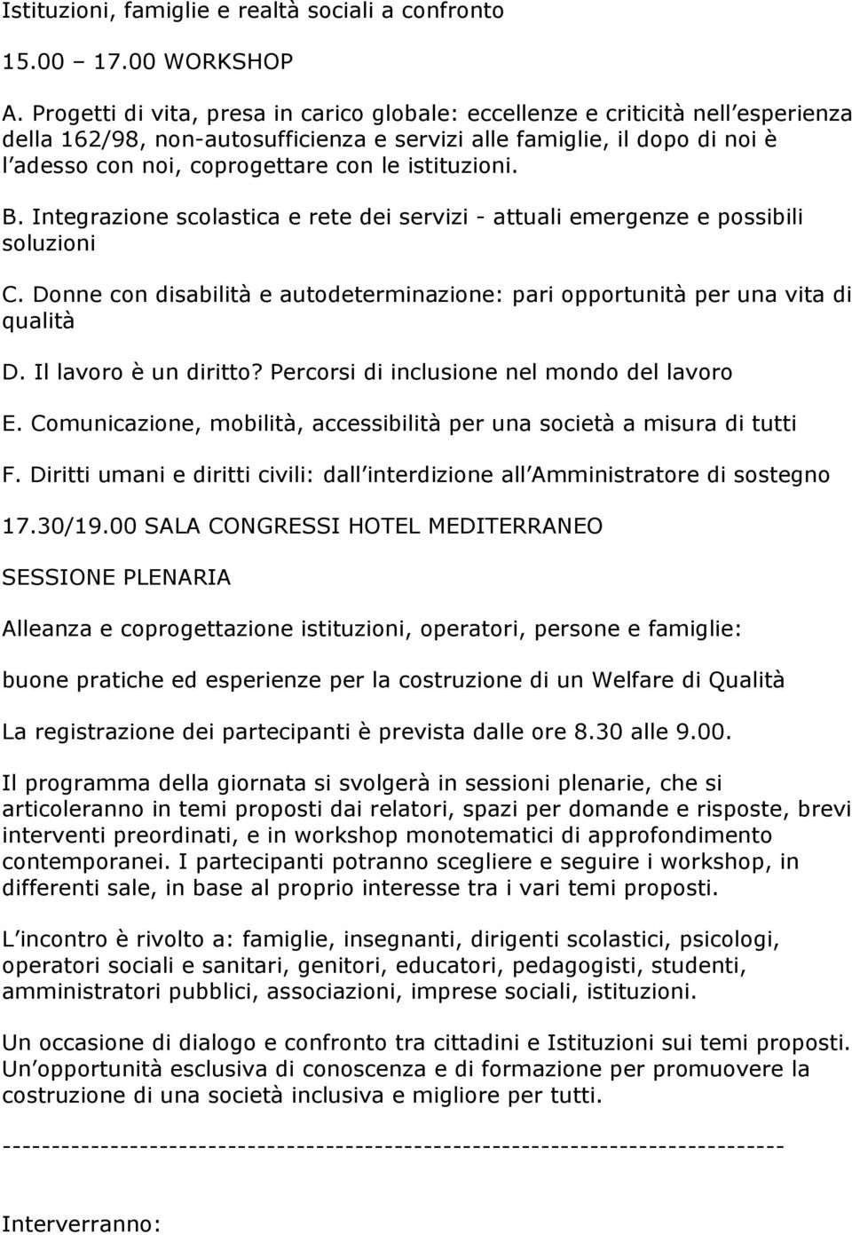 istituzioni. B. Integrazione scolastica e rete dei servizi - attuali emergenze e possibili soluzioni C. Donne con disabilità e autodeterminazione: pari opportunità per una vita di qualità D.