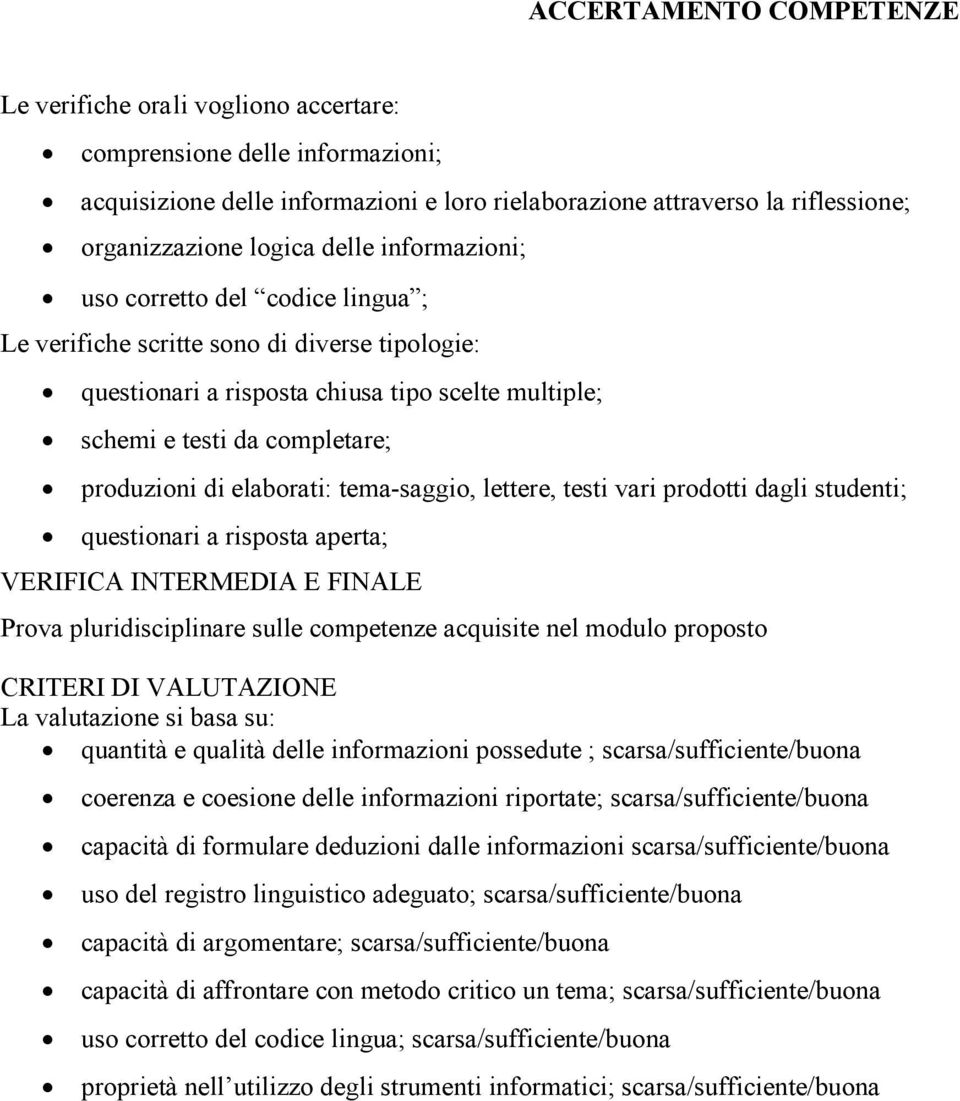 elaborati: tema-saggio, lettere, testi vari prodotti dagli studenti; questionari a risposta aperta; VERIFICA INTERMEDIA E FINALE Prova pluridisciplinare sulle competenze acquisite nel modulo proposto