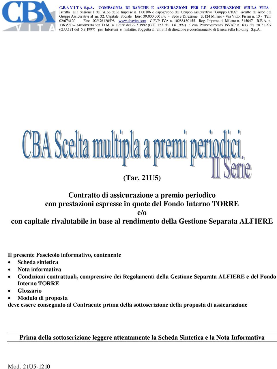 13 - Tel.: 02/676120 - Fax: 02/676120598 - www.cbavita.com - C.F./P. IVA n. 10288130155 - Reg. Imprese di Milano n. 315047 - R.E.A. n. 1363580 Autorizzata con D.M. n. 19336 del 22.5.1992 (G.U.