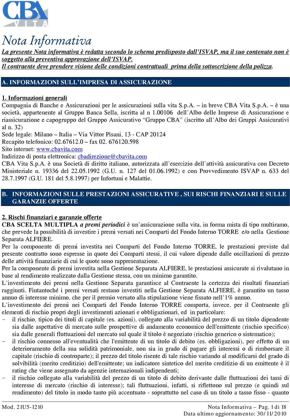 Informazioni generali Compagnia di Banche e Assicurazioni per le assicurazioni sulla vita S.p.A. in breve CBA Vita S.p.A. è una società, appartenente al Gruppo Banca Sella, iscritta al n 1.