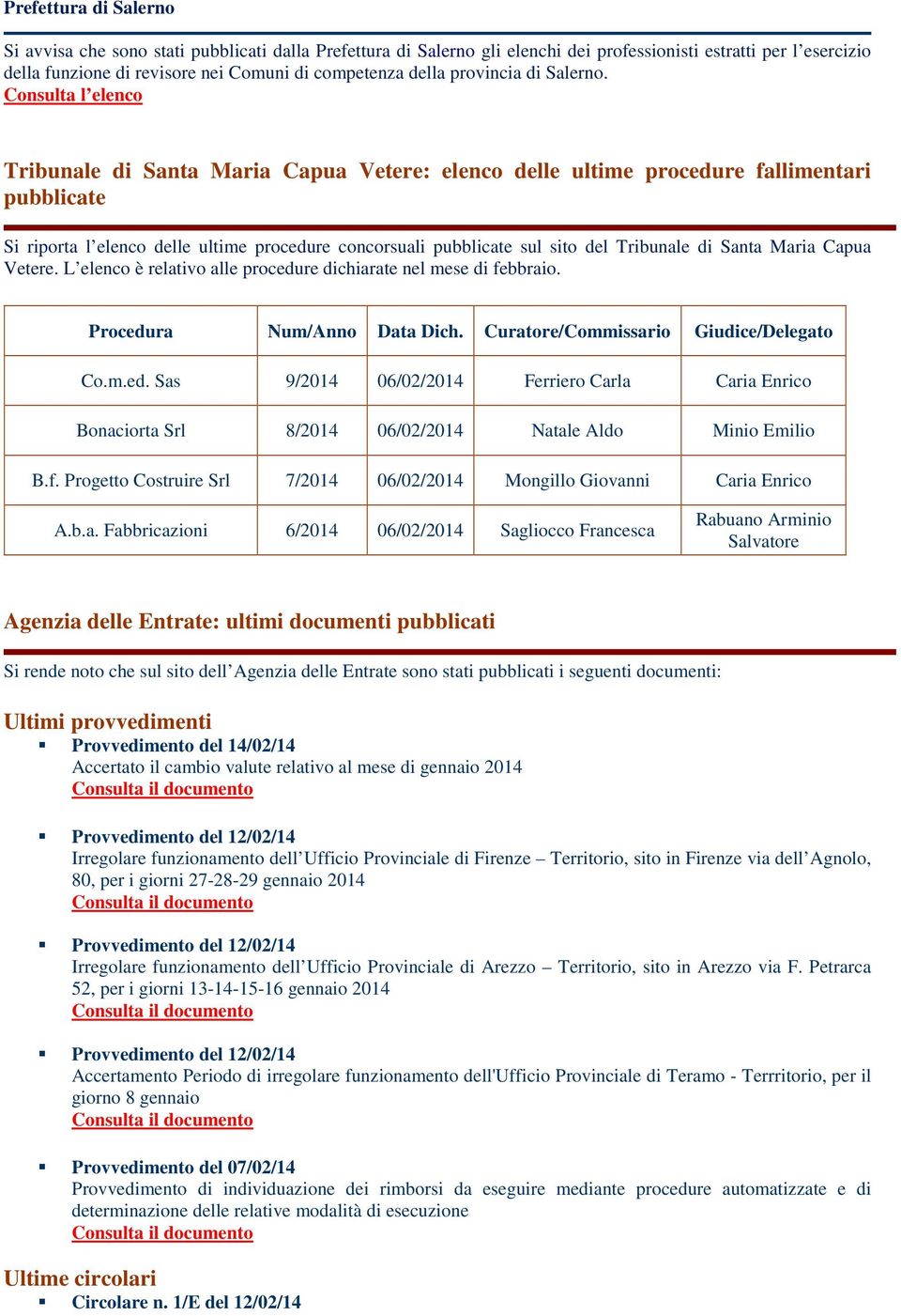 Consulta l elenco Tribunale di Santa Maria Capua Vetere: elenco delle ultime procedure fallimentari pubblicate Si riporta l elenco delle ultime procedure concorsuali pubblicate sul sito del Tribunale