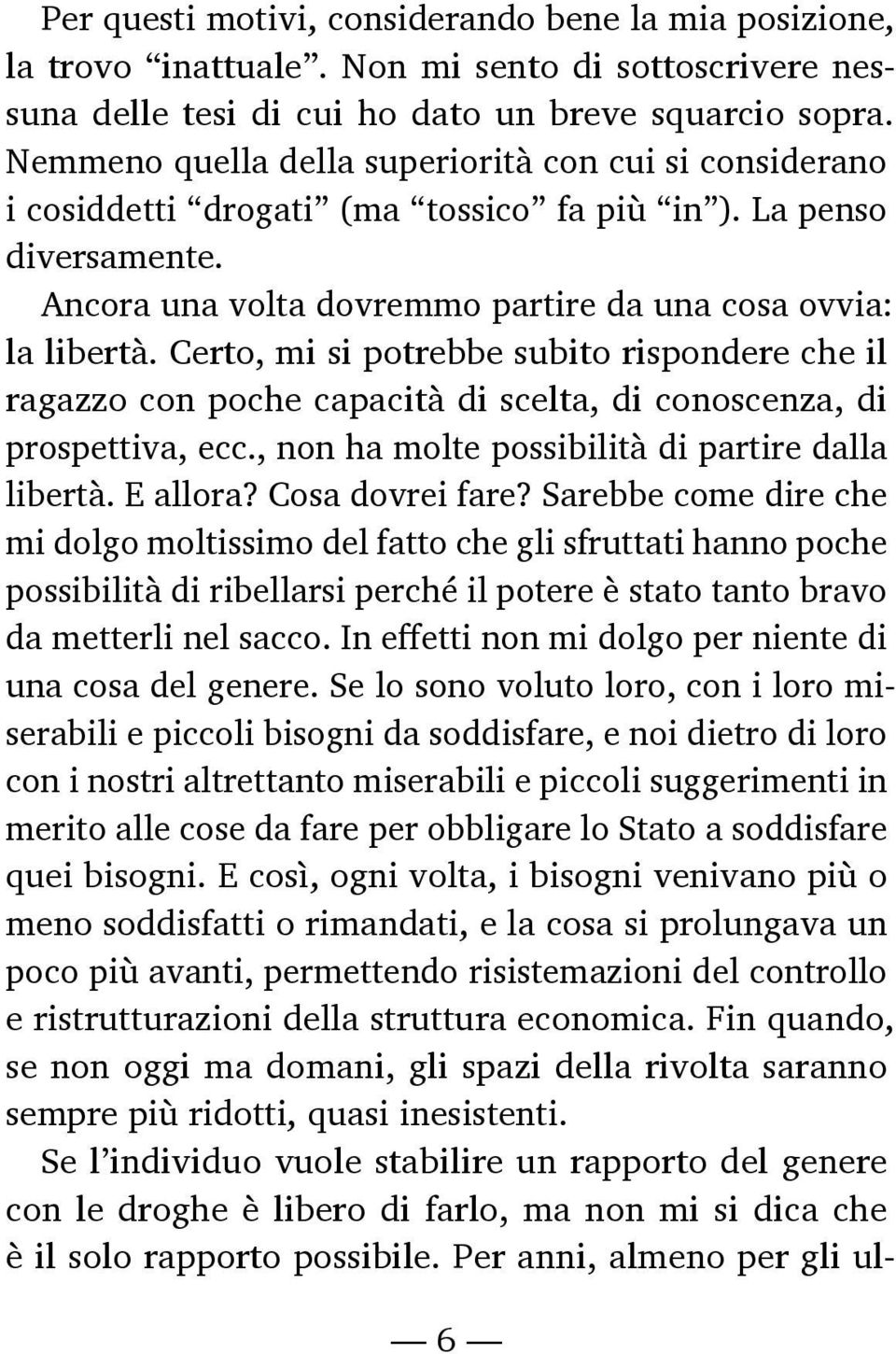 Certo, mi si potrebbe subito rispondere che il ragazzo con poche capacità di scelta, di conoscenza, di prospettiva, ecc., non ha molte possibilità di partire dalla libertà. E allora? Cosa dovrei fare?