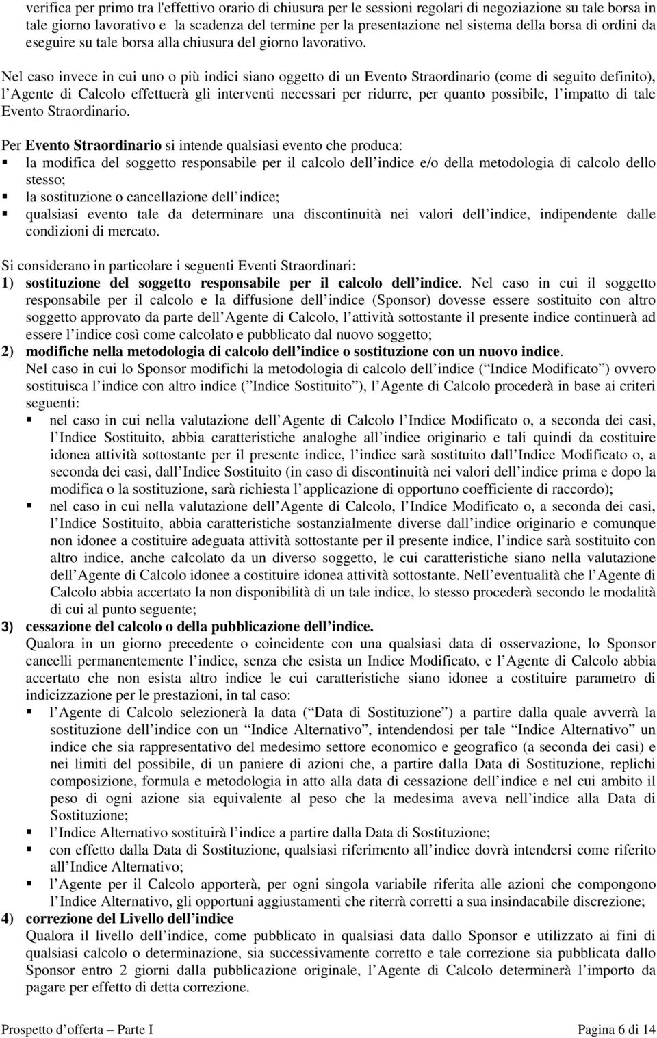 Nel caso invece in cui uno o più indici siano oggetto di un Evento Straordinario (come di seguito definito), l Agente di Calcolo effettuerà gli interventi necessari per ridurre, per quanto possibile,