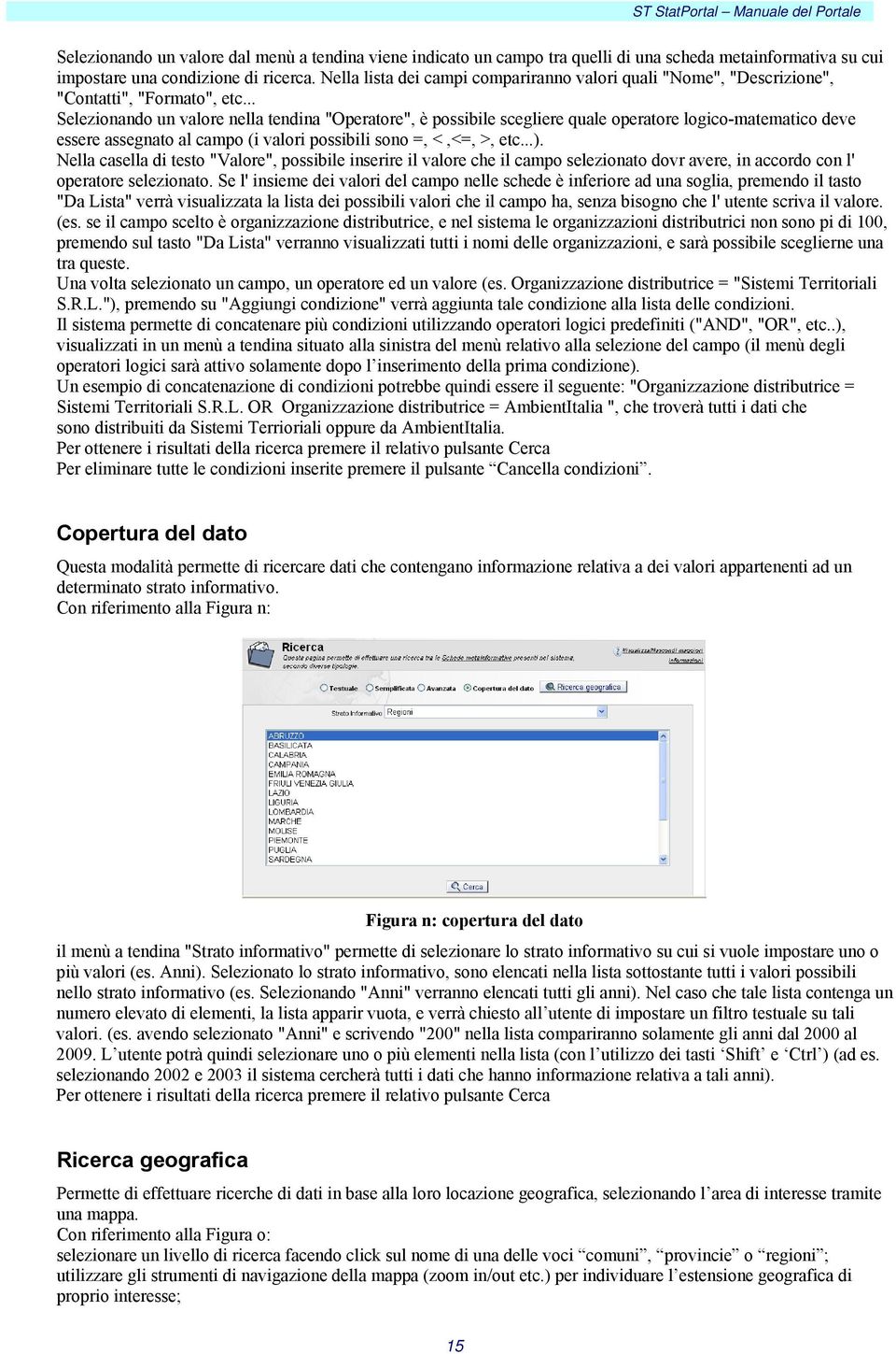 .. Selezionando un valore nella tendina "Operatore", è possibile scegliere quale operatore logico-matematico deve essere assegnato al campo (i valori possibili sono =, <,<=, >, etc...).