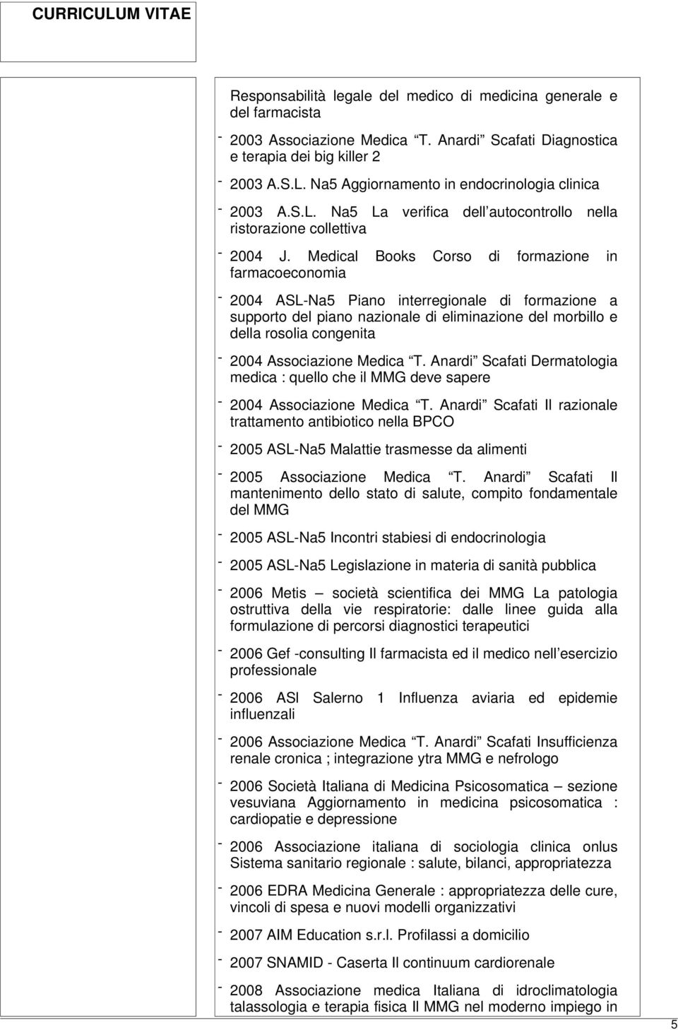 Medical Books Corso di formazione in farmacoeconomia - 2004 ASL-Na5 Piano interregionale di formazione a supporto del piano nazionale di eliminazione del morbillo e della rosolia congenita - 2004