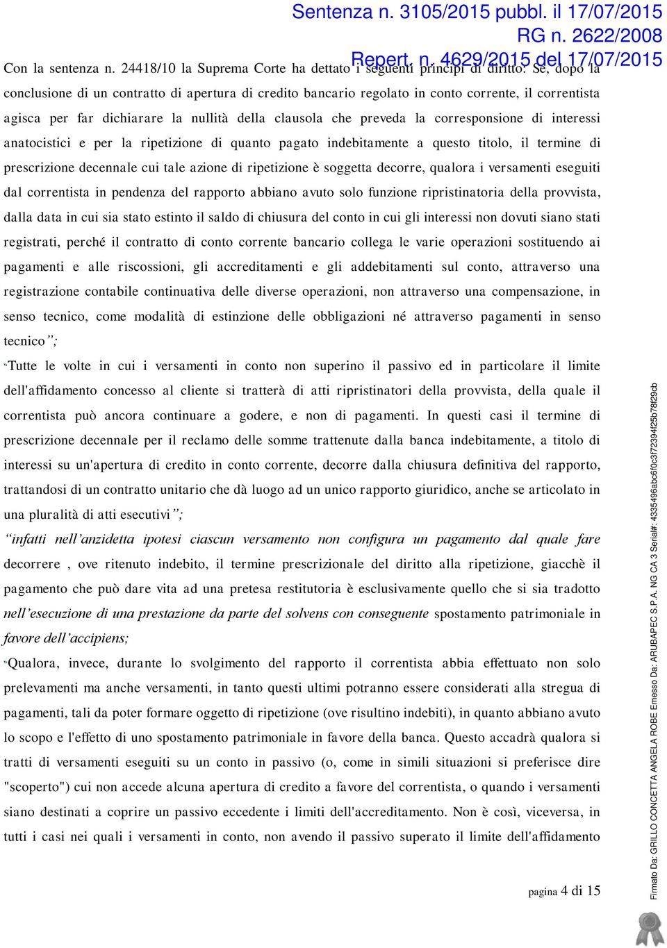 dichiarare la nullità della clausola che preveda la corresponsione di interessi anatocistici e per la ripetizione di quanto pagato indebitamente a questo titolo, il termine di prescrizione decennale