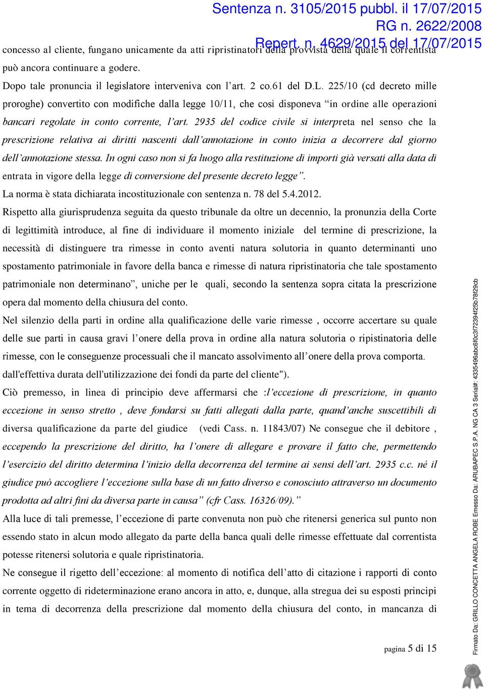 2935 del codice civile si interpreta nel senso che la prescrizione relativa ai diritti nascenti dall annotazione in conto inizia a decorrere dal giorno dell annotazione stessa.