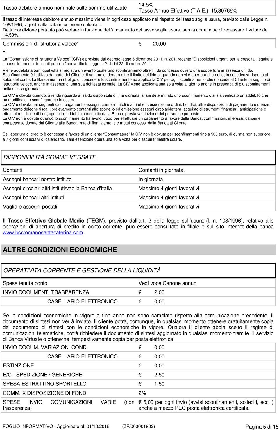 108/1996, vigente alla data in cui viene calcolato. Detta condizione pertanto può variare in funzione dell andamento del tasso soglia usura, senza comunque oltrepassare il valore del 14,50%.