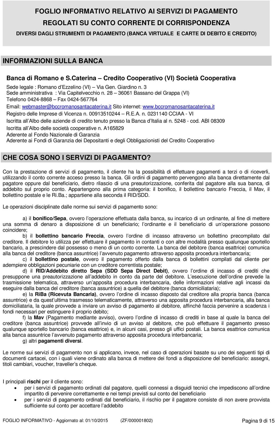 28 36061 Bassano del Grappa (VI) Telefono 0424-8868 Fax 0424-567764 Email: webmaster@bccromanosantacaterina.it Sito internet: www.bccromanosantacaterina.it Registro delle Imprese di Vicenza n.