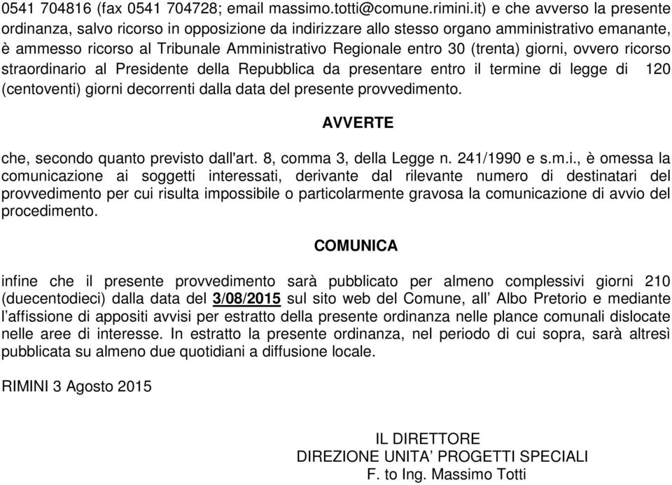 (trenta) giorni, ovvero ricorso straordinario al Presidente della Repubblica da presentare entro il termine di legge di 120 (centoventi) giorni decorrenti dalla data del presente provvedimento.