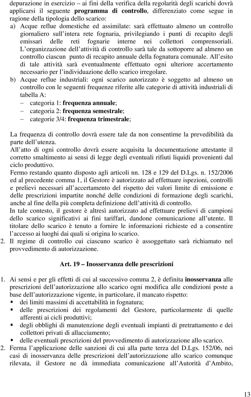 collettori comprensoriali. L organizzazione dell attività di controllo sarà tale da sottoporre ad almeno un controllo ciascun punto di recapito annuale della fognatura comunale.