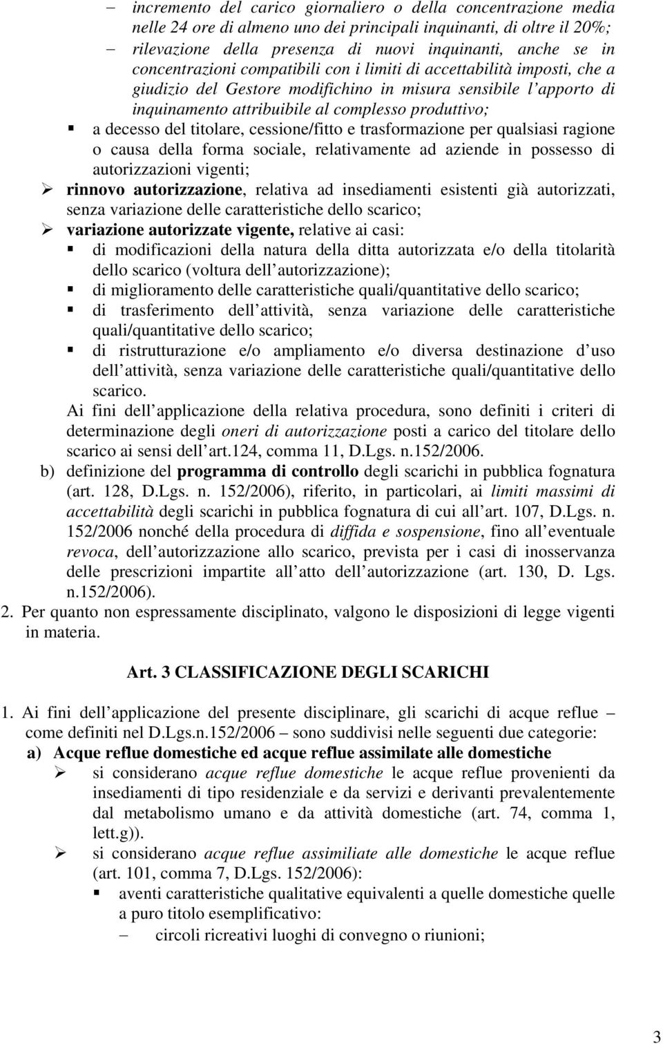 del titolare, cessione/fitto e trasformazione per qualsiasi ragione o causa della forma sociale, relativamente ad aziende in possesso di autorizzazioni vigenti; rinnovo autorizzazione, relativa ad