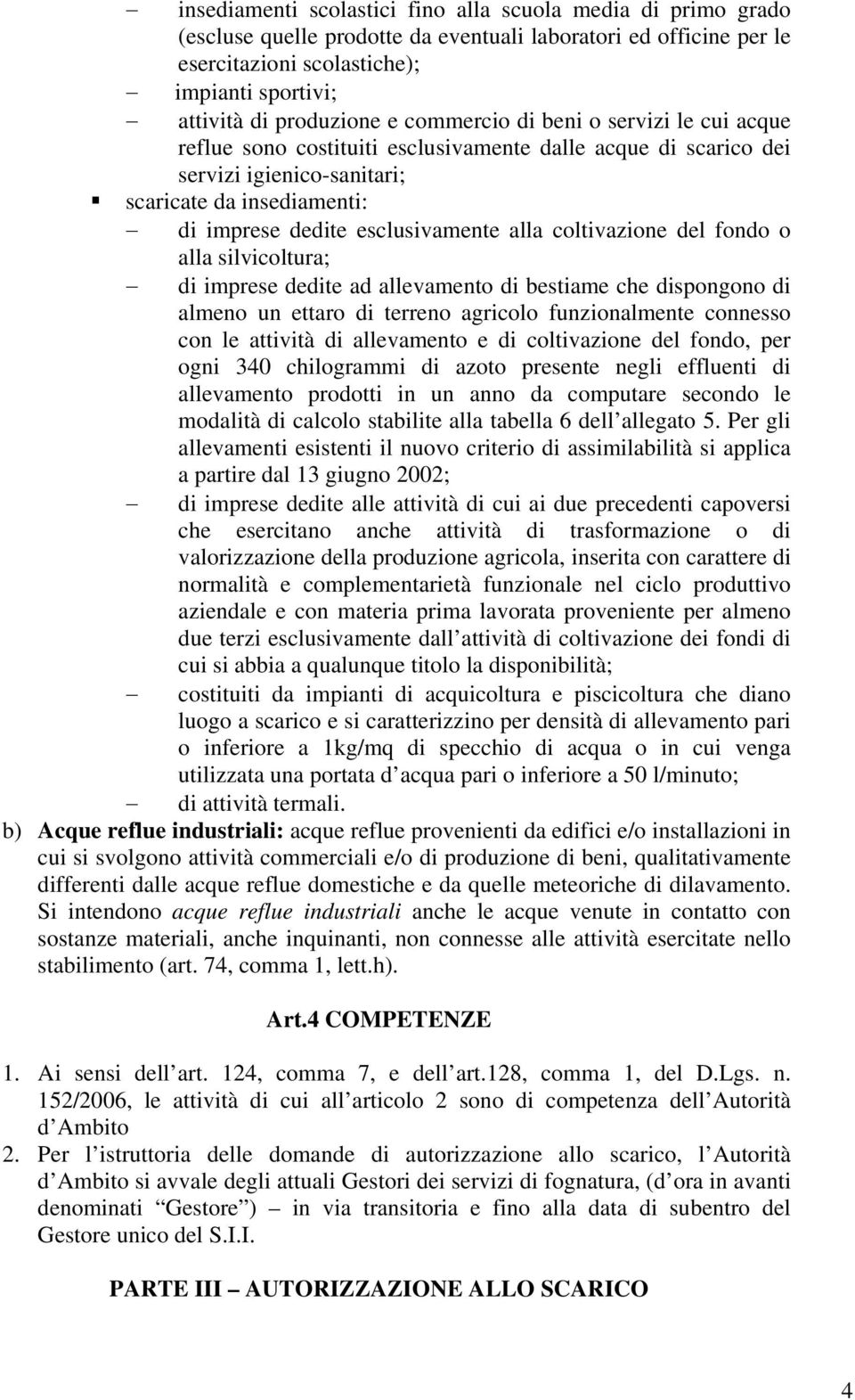 coltivazione del fondo o alla silvicoltura; di imprese dedite ad allevamento di bestiame che dispongono di almeno un ettaro di terreno agricolo funzionalmente connesso con le attività di allevamento