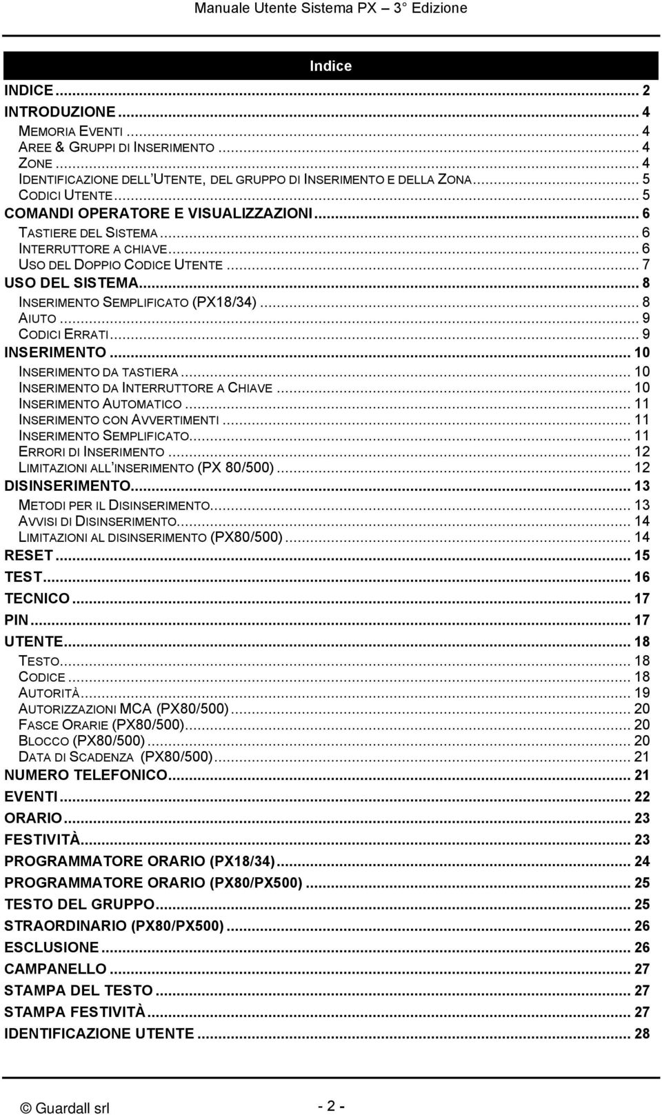 .. 9 CODICI ERRATI... 9 INSERIMENTO... 0 INSERIMENTO DA TASTIERA... 0 INSERIMENTO DA INTERRUTTORE A CHIAVE... 0 INSERIMENTO AUTOMATICO... INSERIMENTO CON AVVERTIMENTI... INSERIMENTO SEMPLIFICATO.