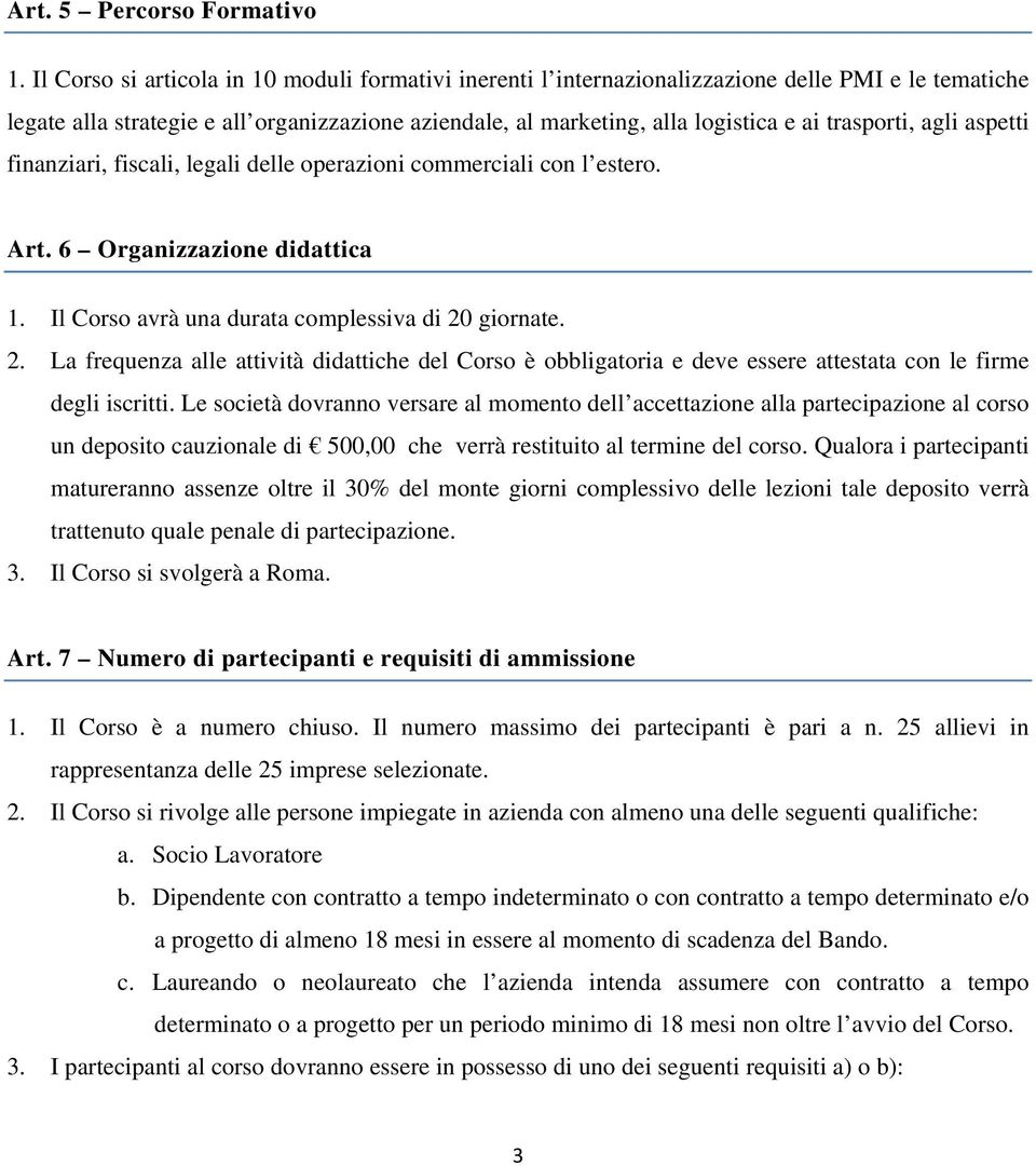 trasporti, agli aspetti finanziari, fiscali, legali delle operazioni commerciali con l estero. Art. 6 Organizzazione didattica 1. Il Corso avrà una durata complessiva di 20